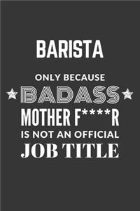 Barista Only Because Badass Mother F****R Is Not An Official Job Title Notebook