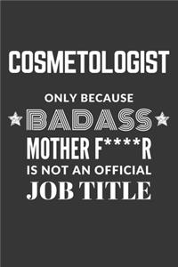 Cosmetologist Only Because Badass Mother F****R Is Not An Official Job Title Notebook