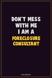 Don't Mess With Me, I Am A Foreclosure Consultant