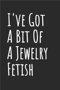I've Got A Bit Of A Jewelry Fetish
