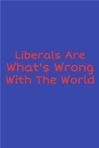 Liberals Are What's Wrong With The World
