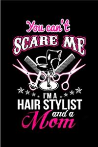 you can't scare me I'm a hair stylist and a mom