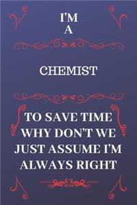 I'm A Chemist To Save Time Why Don't We Just Assume I'm Always Right