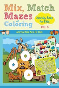 Mix, Match, Mazes and Coloring Activity Book for Kids Vol. 5