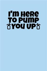 I'm Here to Pump You Up