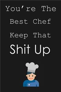 You're The Best Chef Keep That Shit Up