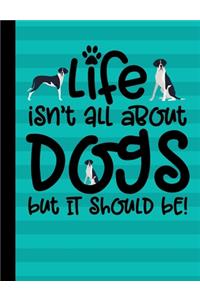 Life Isn't All About Dogs But It Should Be!