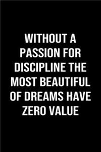 Without A Passion For Discipline The Most Beautiful Of Dreams Have Zero Value