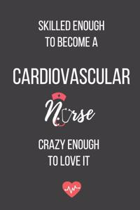 Skilled Enough to Become a Cardiovascular Nurse Crazy Enough to Love It