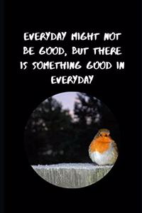 Everyday Might Not Be Good, But there Is Something Good In Everyday