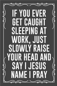 If You Ever Get Caught Sleeping at Work, Just Slowly Raise Your Head and Say I Jesus Name I Pray