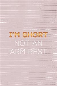 I'm Short Not An Arm Rest