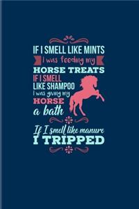 If I Smell Like Mints I Was Feeding My Horse... If I Smell Like Manure I Tripped