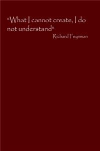 What I cannot create, I do not understand