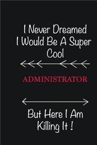 I never Dreamed I would be a super cool Administrator But here I am killing it