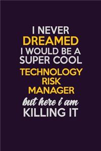 I Never Dreamed I Would Be A Super cool Technology Risk Manager But Here I Am Killing It: Career journal, notebook and writing journal for encouraging men, women and kids. A framework for building your career.