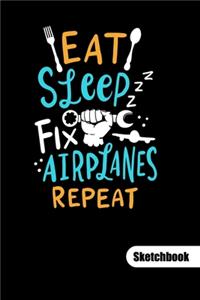 Eat Sleep Fix Airplanes Repeat. Sketchbook