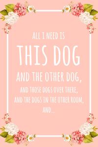 All I Need Is This Dog And That Other Dog, And Those Dogs Over There, And The Dogs In The Other Room, And...