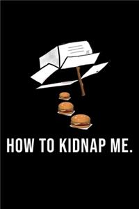 Funny How To Kidnap Me Notebook