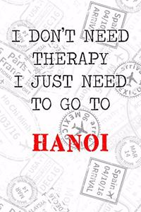 I Don't Need Therapy I Just Need To Go To Hanoi