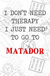 I Don't Need Therapy I Just Need To Go To Matador
