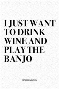 I Just Want To Drink Wine And Play The Banjo
