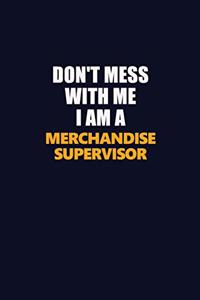 Don't Mess With Me I Am A Merchandise Supervisor