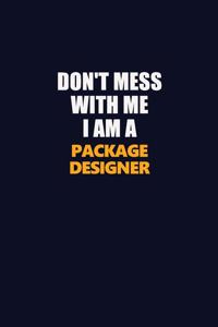 Don't Mess With Me I Am A Package designer