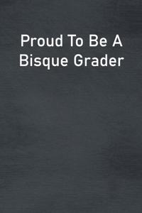 Proud To Be A Bisque Grader