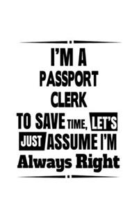 I'm A Passport Clerk To Save Time, Let's Assume That I'm Always Right