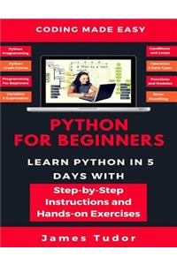 Python for Beginners: Learn Python in 5 Days with Step-By-Step Guidance and Hands-On Exercises