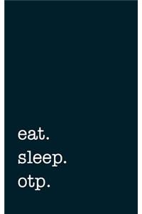 eat. sleep. otp. - Lined Notebook