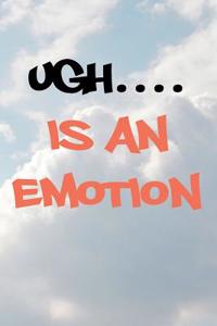 Ugh Is An Emotion