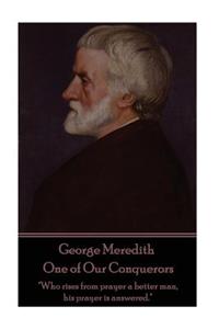 George Meredith - One of Our Conquerors: "Who rises from prayer a better man, his prayer is answered."