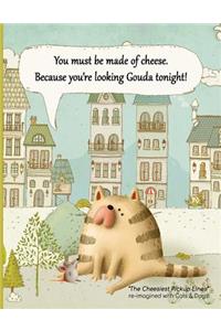 You must be made of cheese. Because you're looking Gouda tonight!