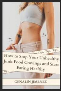 How to Stop Your Unhealthy Junk Food Cravings and Start Eating Healthy