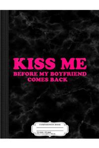 Kiss Me Before My Boyfriend Comes Back Composition Notebook
