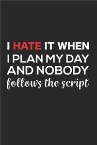 I Hate It When I Plan My Day and Nobody Follows the Script: 6x9 Notebook, Ruled, Funny Planner Organizer, Sarcastic Office Notebook, Humor Journal for Work for Bosses, Managers, Colleagues
