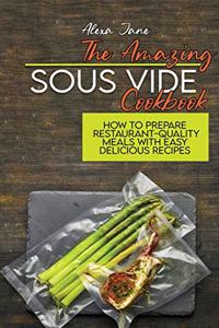 The Amazing Sous Vide Cookbook: How To Prepare Restaurant-Quality Meals with Easy Delicious Recipes