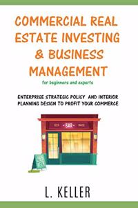 COMMERCIAL REAL ESTATE INVESTING AND BUSINESS MANAGEMENT for beginners and experts