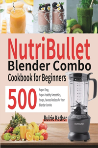 NutriBullet Blender Combo Cookbook for Beginners