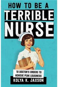 How To Be A Terrible Nurse