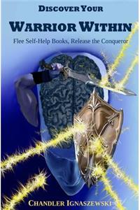 Discover Your Warrior Within: Flee Self-Help Books, Release the Conqueror