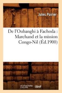 de l'Oubanghi À Fachoda: Marchand Et La Mission Congo-Nil (Éd.1900)