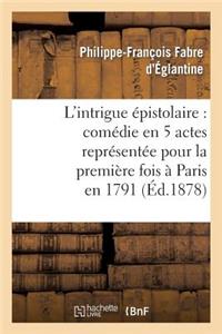 L'Intrigue Épistolaire: Comédie En 5 Actes Représentée Pour La Première Fois À Paris En 1791