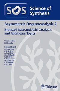 Science of Synthesis 2011: Volume 2011/7: Asymmetric Organocatalysis 2: Bronsted Base and Acid Catalysts, and Additional Topics