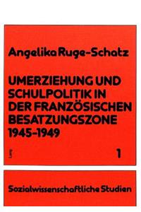Umerziehung Und Schulpolitik in Der Franzoesischen Besatzungszone 1945-1949