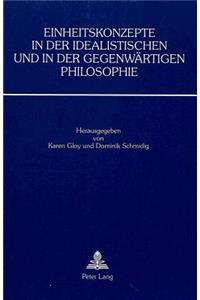 Einheitskonzepte in Der Idealistischen Und in Der Gegenwaertigen Philosophie