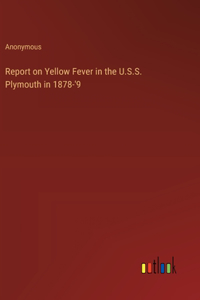 Report on Yellow Fever in the U.S.S. Plymouth in 1878-'9