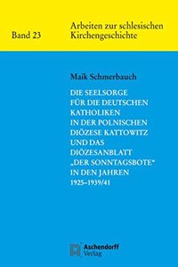 Die Seelsorge Fur Die Deutschen Katholiken in Der Polnischen Diozese Kattowitz Und Das Diozesanblatt 'der Sonntagsbote' in Den Jahren 1925-1939/41